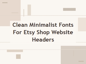 Minimalist Fonts for Your Etsy Shop Headers